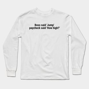 Boss said 'Jump' , paycheck said 'How high?' Black Long Sleeve T-Shirt